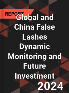 Global and China False Lashes Dynamic Monitoring and Future Investment Report