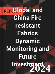 Global and China Fire resistant Fabrics Dynamic Monitoring and Future Investment Report
