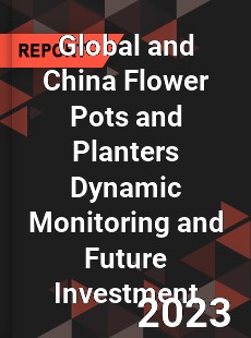 Global and China Flower Pots and Planters Dynamic Monitoring and Future Investment Report