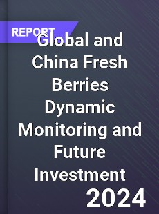 Global and China Fresh Berries Dynamic Monitoring and Future Investment Report