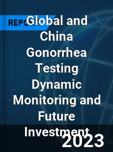Global and China Gonorrhea Testing Dynamic Monitoring and Future Investment Report