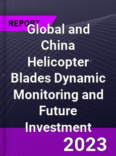 Global and China Helicopter Blades Dynamic Monitoring and Future Investment Report