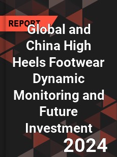 Global and China High Heels Footwear Dynamic Monitoring and Future Investment Report