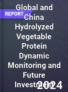 Global and China Hydrolyzed Vegetable Protein Dynamic Monitoring and Future Investment Report