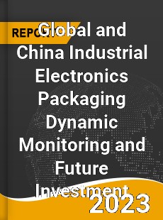 Global and China Industrial Electronics Packaging Dynamic Monitoring and Future Investment Report