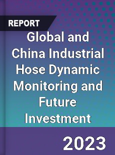 Global and China Industrial Hose Dynamic Monitoring and Future Investment Report