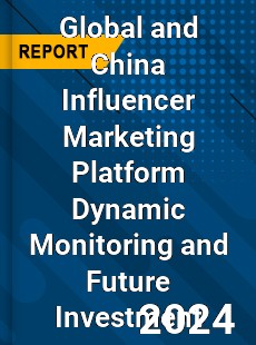 Global and China Influencer Marketing Platform Dynamic Monitoring and Future Investment Report