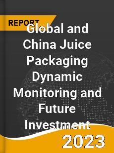 Global and China Juice Packaging Dynamic Monitoring and Future Investment Report
