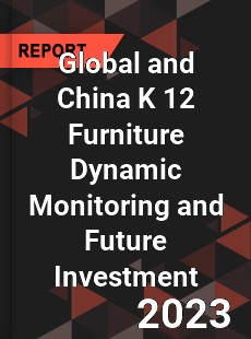 Global and China K 12 Furniture Dynamic Monitoring and Future Investment Report
