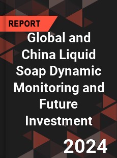 Global and China Liquid Soap Dynamic Monitoring and Future Investment Report