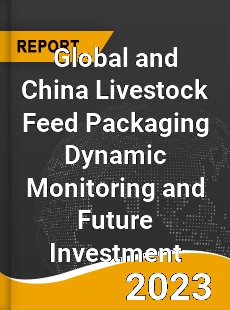 Global and China Livestock Feed Packaging Dynamic Monitoring and Future Investment Report