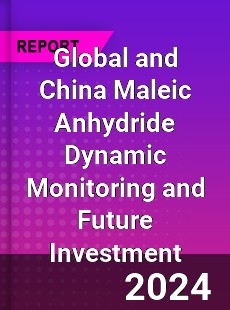 Global and China Maleic Anhydride Dynamic Monitoring and Future Investment Report