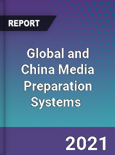 Global and China Media Preparation Systems Market