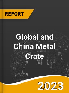 Global and China Metal Crate Industry