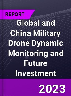 Global and China Military Drone Dynamic Monitoring and Future Investment Report