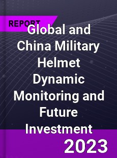Global and China Military Helmet Dynamic Monitoring and Future Investment Report