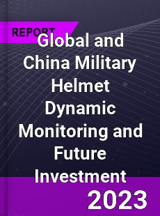Global and China Military Helmet Dynamic Monitoring and Future Investment Report