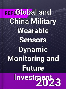 Global and China Military Wearable Sensors Dynamic Monitoring and Future Investment Report