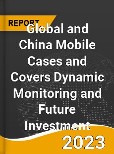 Global and China Mobile Cases and Covers Dynamic Monitoring and Future Investment Report