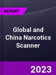 Global and China Narcotics Scanner Industry