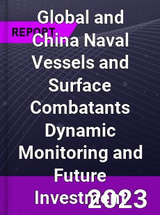 Global and China Naval Vessels and Surface Combatants Dynamic Monitoring and Future Investment Report