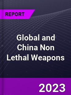 Global and China Non Lethal Weapons Industry