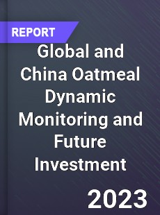 Global and China Oatmeal Dynamic Monitoring and Future Investment Report