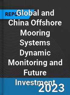 Global and China Offshore Mooring Systems Dynamic Monitoring and Future Investment Report