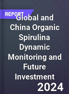 Global and China Organic Spirulina Dynamic Monitoring and Future Investment Report