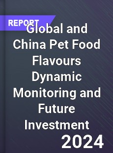 Global and China Pet Food Flavours Dynamic Monitoring and Future Investment Report
