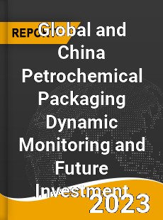 Global and China Petrochemical Packaging Dynamic Monitoring and Future Investment Report