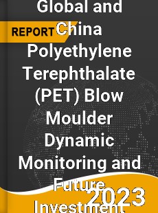 Global and China Polyethylene Terephthalate Blow Moulder Dynamic Monitoring and Future Investment Report