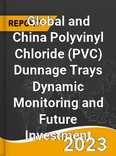 Global and China Polyvinyl Chloride Dunnage Trays Dynamic Monitoring and Future Investment Report