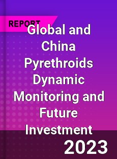 Global and China Pyrethroids Dynamic Monitoring and Future Investment Report