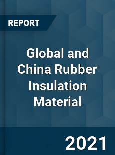 Global and China Rubber Insulation Material Market