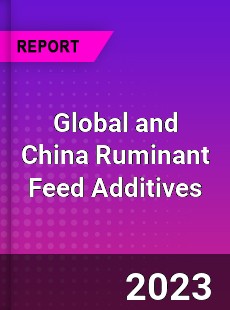 Global and China Ruminant Feed Additives Industry