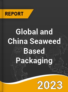 Global and China Seaweed Based Packaging Industry
