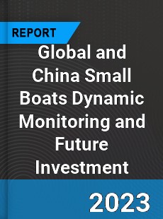 Global and China Small Boats Dynamic Monitoring and Future Investment Report
