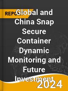 Global and China Snap Secure Container Dynamic Monitoring and Future Investment Report