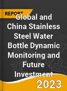 Global and China Stainless Steel Water Bottle Dynamic Monitoring and Future Investment Report