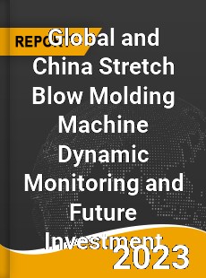 Global and China Stretch Blow Molding Machine Dynamic Monitoring and Future Investment Report