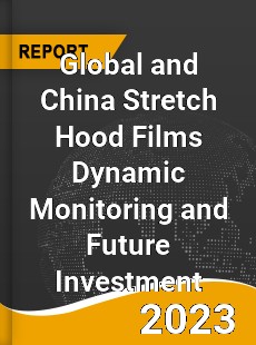Global and China Stretch Hood Films Dynamic Monitoring and Future Investment Report