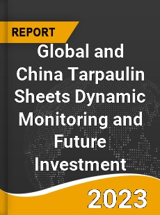 Global and China Tarpaulin Sheets Dynamic Monitoring and Future Investment Report