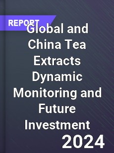 Global and China Tea Extracts Dynamic Monitoring and Future Investment Report