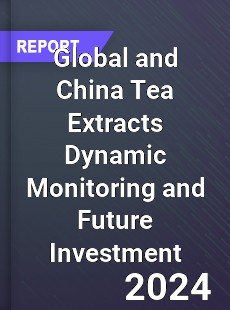 Global and China Tea Extracts Dynamic Monitoring and Future Investment Report