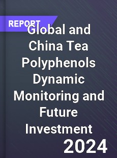 Global and China Tea Polyphenols Dynamic Monitoring and Future Investment Report