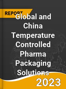 Global and China Temperature Controlled Pharma Packaging Solutions Industry