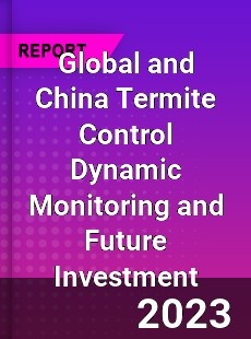 Global and China Termite Control Dynamic Monitoring and Future Investment Report
