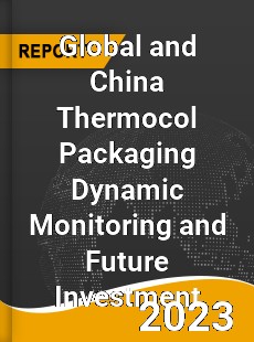 Global and China Thermocol Packaging Dynamic Monitoring and Future Investment Report
