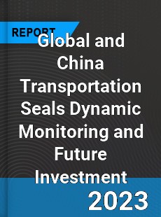 Global and China Transportation Seals Dynamic Monitoring and Future Investment Report